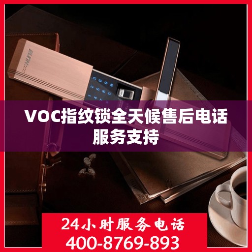 VOC指纹锁全天候售后电话服务支持