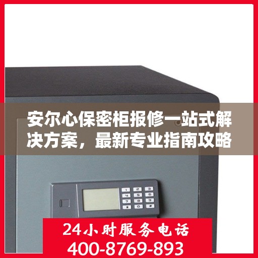 安尔心保密柜报修一站式解决方案，最新专业指南攻略