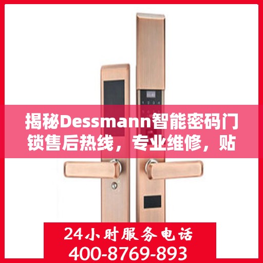 揭秘Dessmann智能密码门锁售后热线，专业维修，贴心服务！