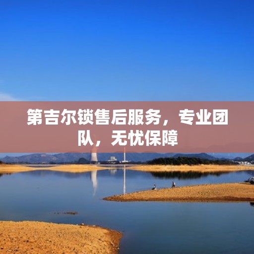 第吉尔锁售后服务，专业团队，无忧保障