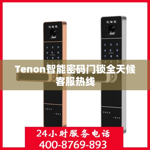 Tenon智能密码门锁全天候客服热线