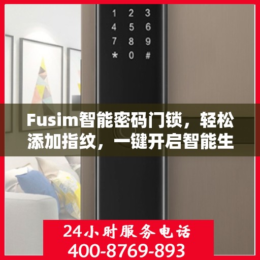 Fusim智能密码门锁，轻松添加指纹，一键开启智能生活