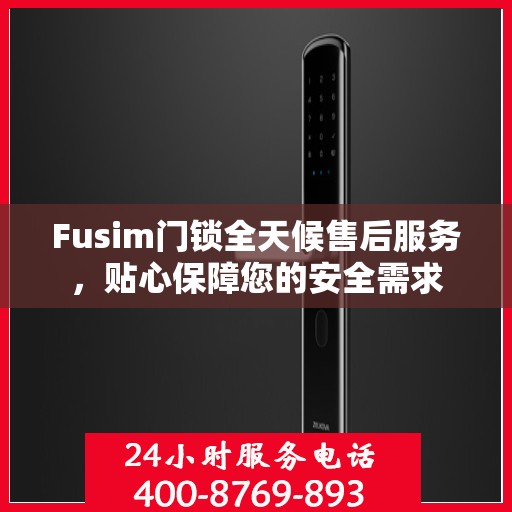 Fusim门锁全天候售后服务，贴心保障您的安全需求