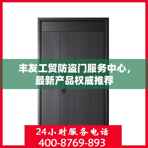 丰友工贸防盗门服务中心，最新产品权威推荐