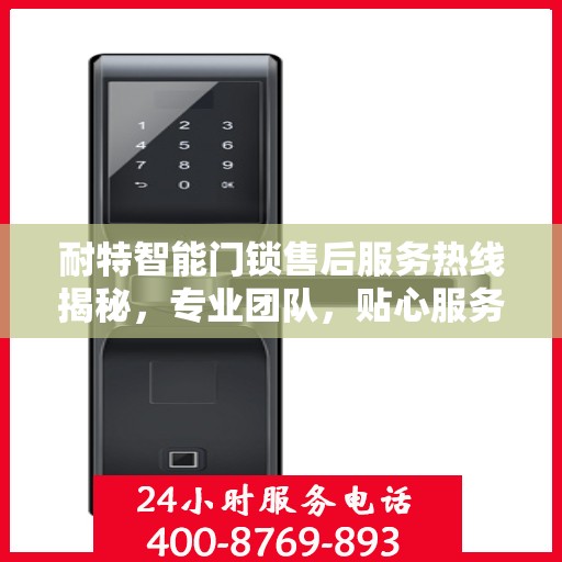 耐特智能门锁售后服务热线揭秘，专业团队，贴心服务！
