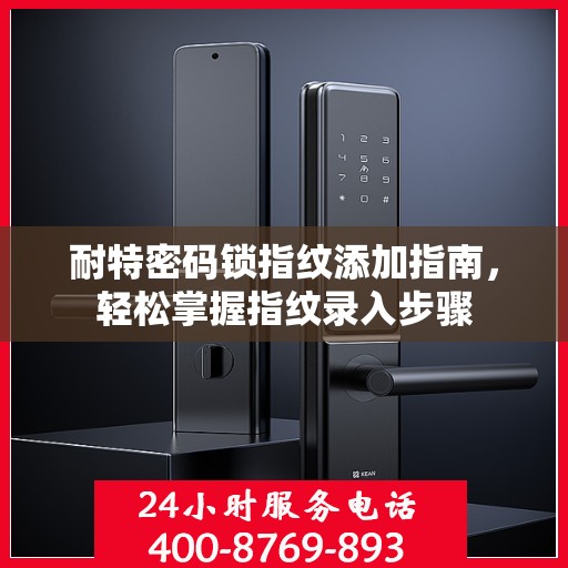 耐特密码锁指纹添加指南，轻松掌握指纹录入步骤