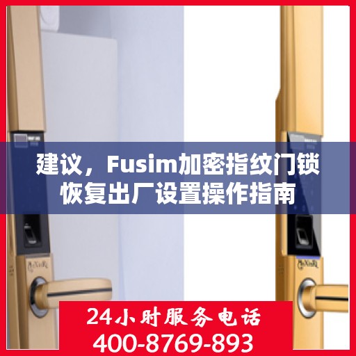 建议，Fusim加密指纹门锁恢复出厂设置操作指南