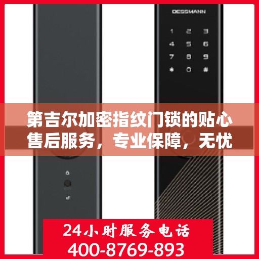 第吉尔加密指纹门锁的贴心售后服务，专业保障，无忧体验