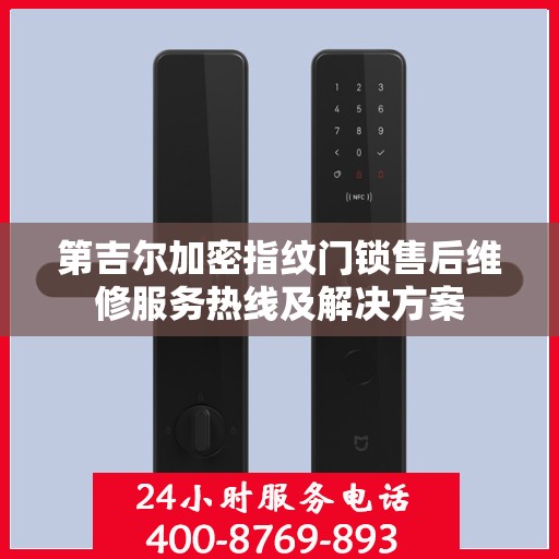 第吉尔加密指纹门锁售后维修服务热线及解决方案