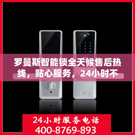 罗曼斯智能锁全天候售后热线，贴心服务，24小时不打烊