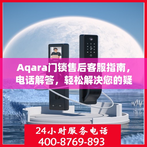 Aqara门锁售后客服指南，电话解答，轻松解决您的疑问