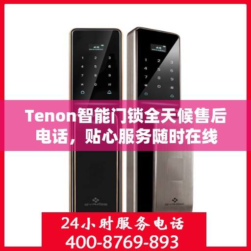Tenon智能门锁全天候售后电话，贴心服务随时在线