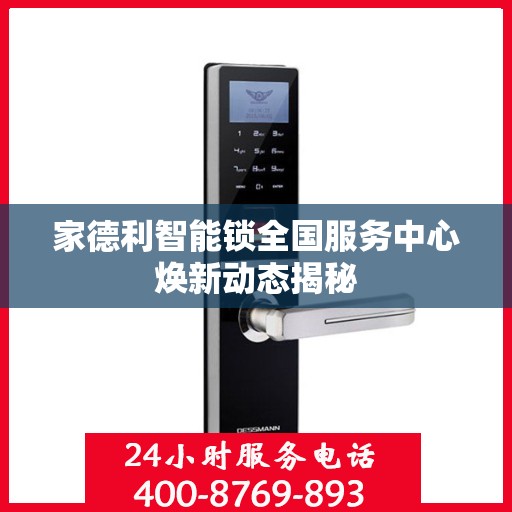 家德利智能锁全国服务中心焕新动态揭秘