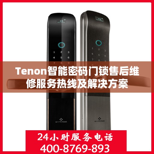 Tenon智能密码门锁售后维修服务热线及解决方案