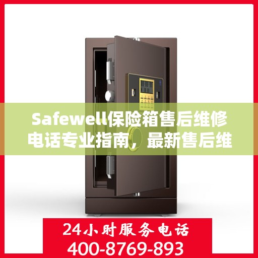 Safewell保险箱售后维修电话专业指南，最新售后维修攻略