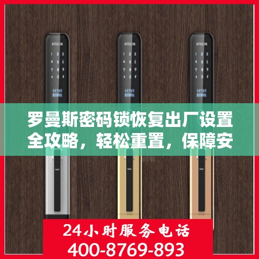 罗曼斯密码锁恢复出厂设置全攻略，轻松重置，保障安全解锁