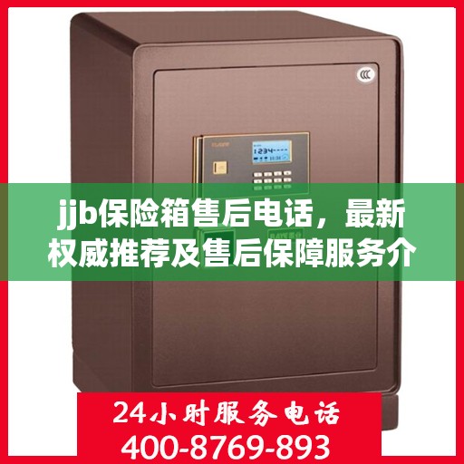 jjb保险箱售后电话，最新权威推荐及售后保障服务介绍