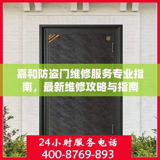 嘉和防盗门维修服务专业指南，最新维修攻略与指南