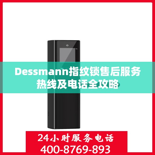 Dessmann指纹锁售后服务热线及电话全攻略