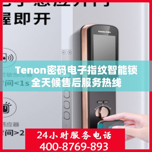 Tenon密码电子指纹智能锁全天候售后服务热线