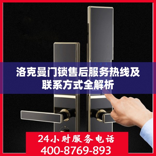 洛克曼门锁售后服务热线及联系方式全解析