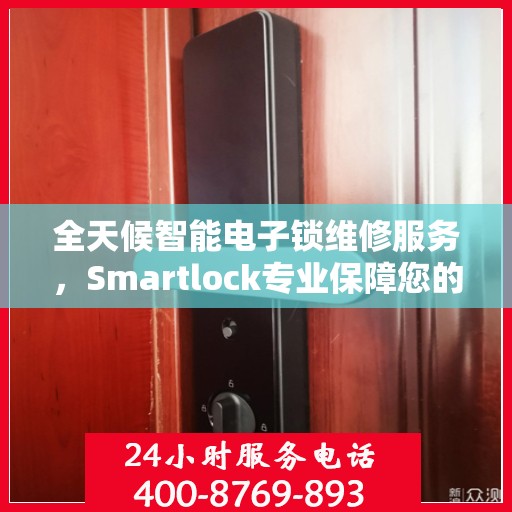 全天候智能电子锁维修服务，Smartlock专业保障您的安全