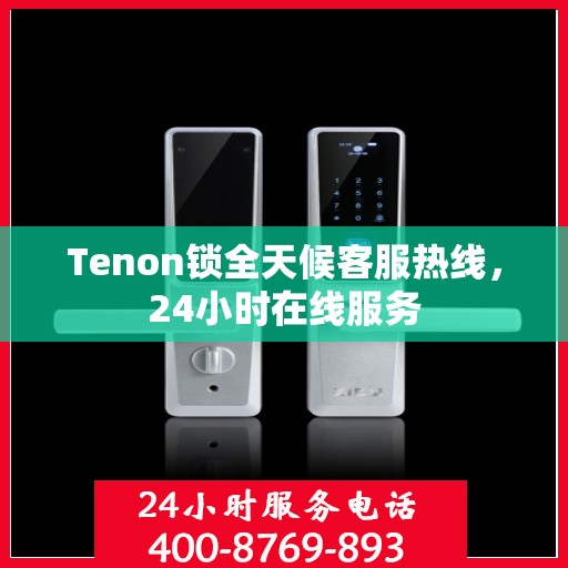Tenon锁全天候客服热线，24小时在线服务