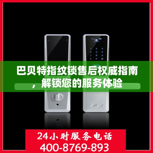巴贝特指纹锁售后权威指南，解锁您的服务体验