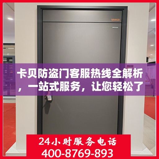 卡贝防盗门客服热线全解析，一站式服务，让您轻松了解无忧！