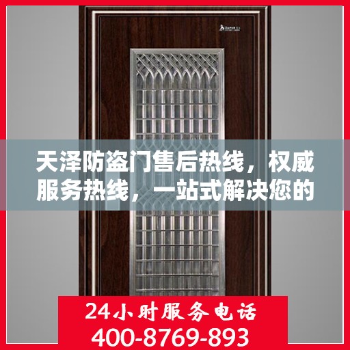 天泽防盗门售后热线，权威服务热线，一站式解决您的售后需求！