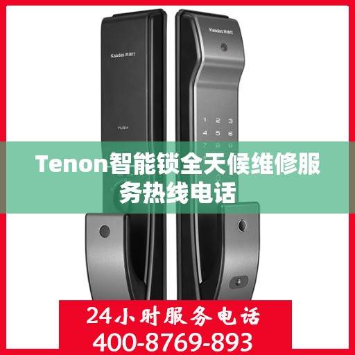 Tenon智能锁全天候维修服务热线电话