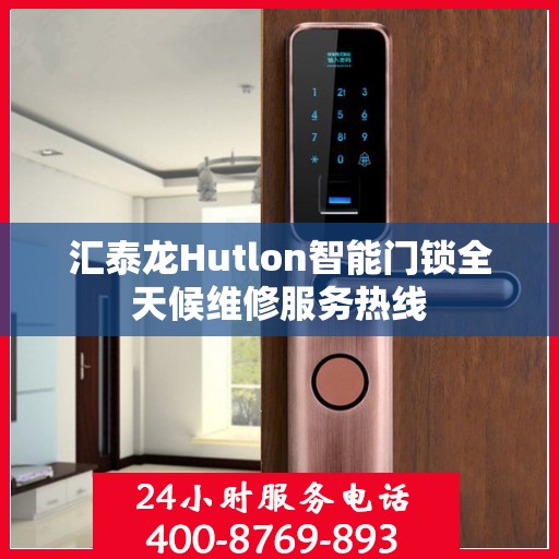 汇泰龙Hutlon智能门锁全天候维修服务热线