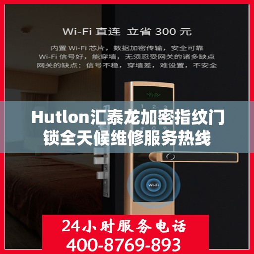Hutlon汇泰龙加密指纹门锁全天候维修服务热线