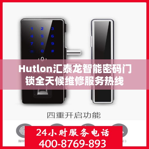 Hutlon汇泰龙智能密码门锁全天候维修服务热线
