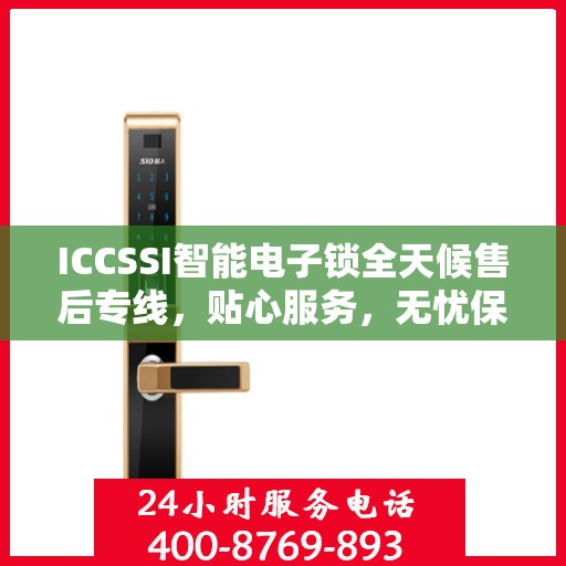 ICCSSI智能电子锁全天候售后专线，贴心服务，无忧保障