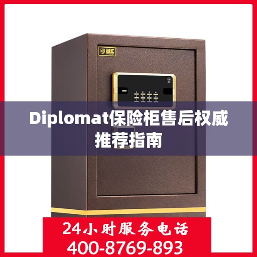 Diplomat保险柜售后权威推荐指南