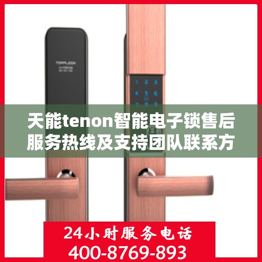 天能tenon智能电子锁售后服务热线及支持团队联系方式解析