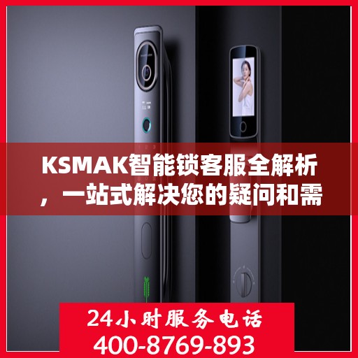 KSMAK智能锁客服全解析，一站式解决您的疑问和需求