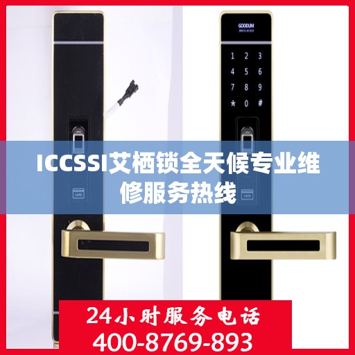 ICCSSI艾栖锁全天候专业维修服务热线
