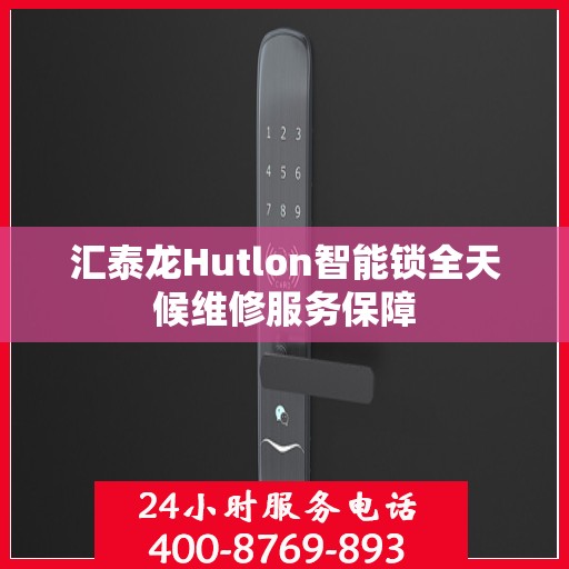 汇泰龙Hutlon智能锁全天候维修服务保障