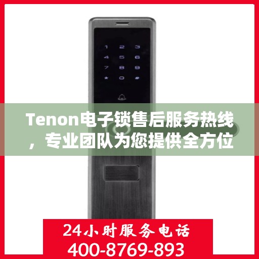 Tenon电子锁售后服务热线，专业团队为您提供全方位售后支持