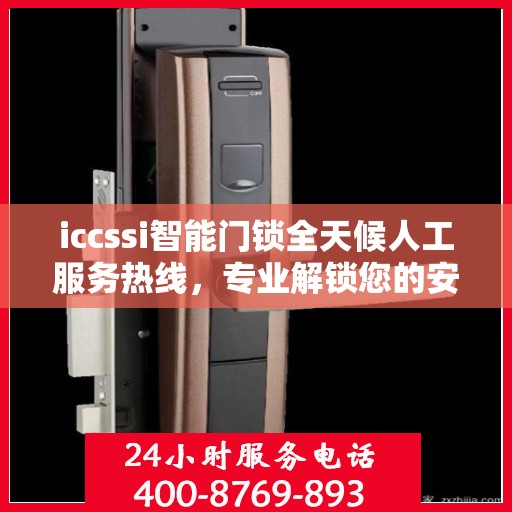 iccssi智能门锁全天候人工服务热线，专业解锁您的安全需求