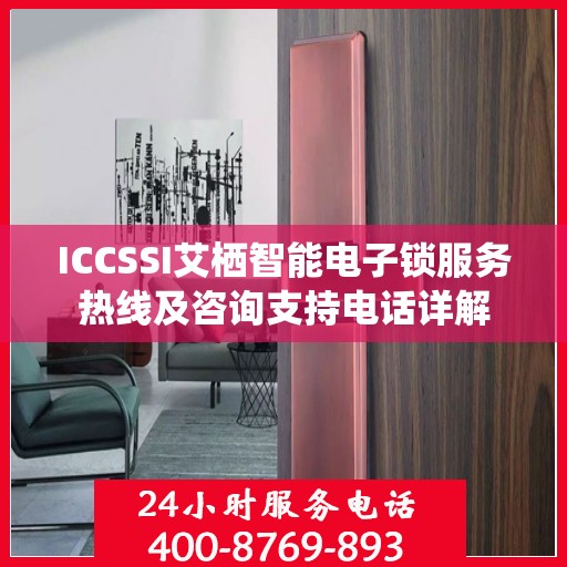 ICCSSI艾栖智能电子锁服务热线及咨询支持电话详解