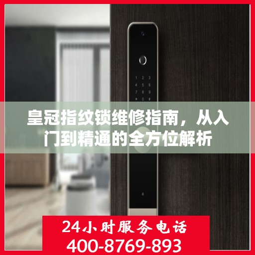 皇冠指纹锁维修指南，从入门到精通的全方位解析