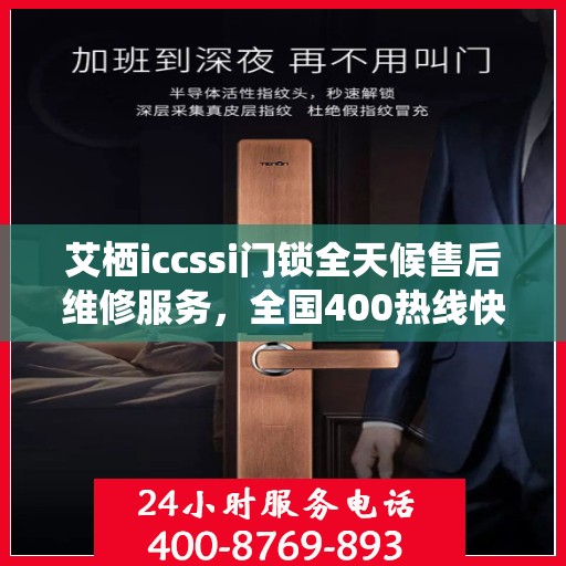 艾栖iccssi门锁全天候售后维修服务，全国400热线快速响应，24小时联保维修保障您的安全锁事无忧。