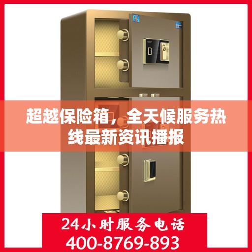 超越保险箱，全天候服务热线最新资讯播报