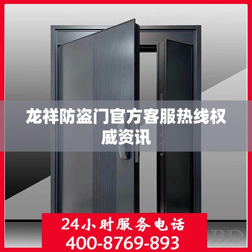 龙祥防盗门官方客服热线权威资讯