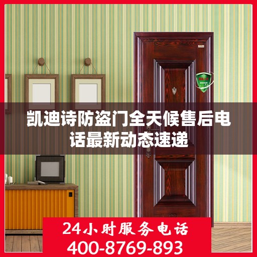 凯迪诗防盗门全天候售后电话最新动态速递