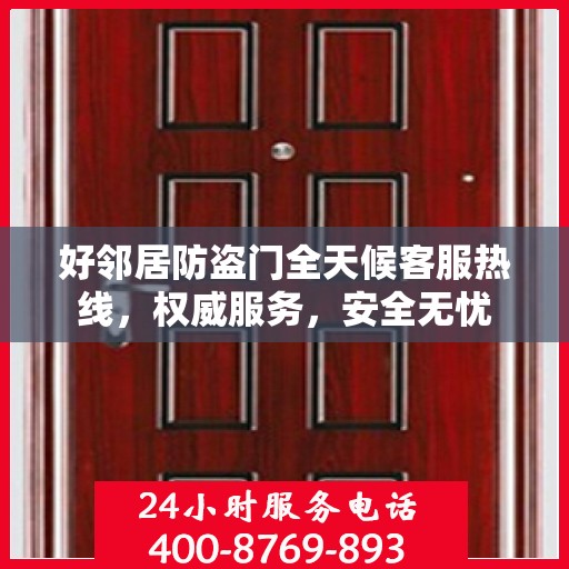 好邻居防盗门全天候客服热线，权威服务，安全无忧