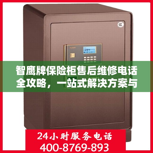 智鹰牌保险柜售后维修电话全攻略，一站式解决方案与详细指南